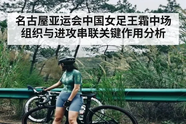 名古屋亚运会中国女足王霜中场组织与进攻串联关键作用分析
