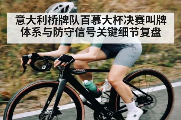 意大利桥牌队百慕大杯决赛叫牌体系与防守信号关键细节复盘